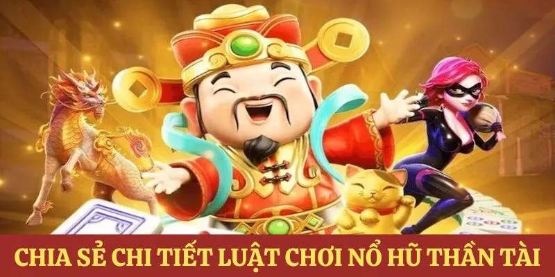 Chia sẻ chi tiết về luật chơi nổ hũ thần tài cho tân binh