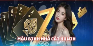 Mậu Binh Kuwin: Sản phẩm game bài đổi thưởng hấp dẫn 2025